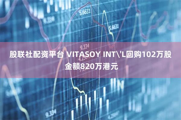 股联社配资平台 VITASOY INT'L回购102万股 金额820万港元